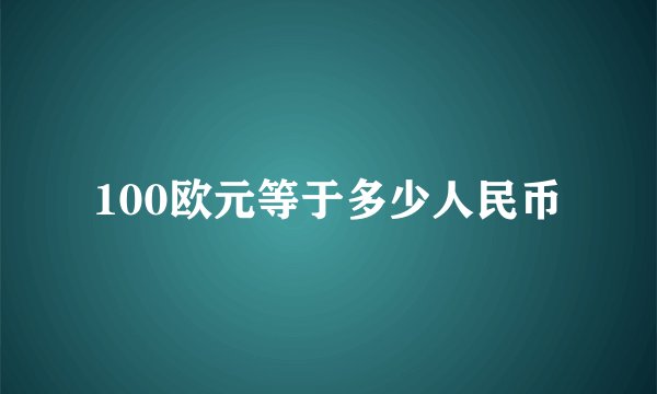 100欧元等于多少人民币