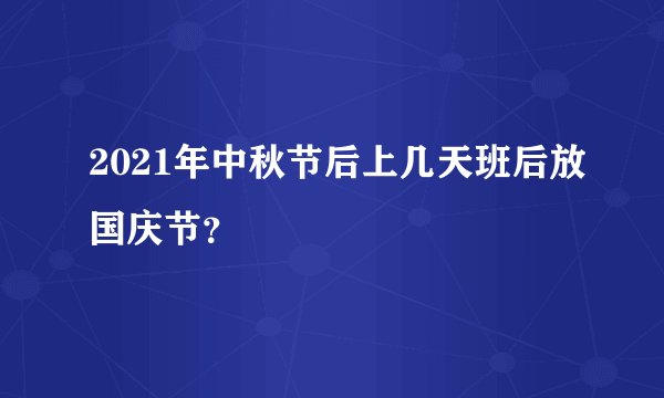 2021年中秋节后上几天班后放国庆节？