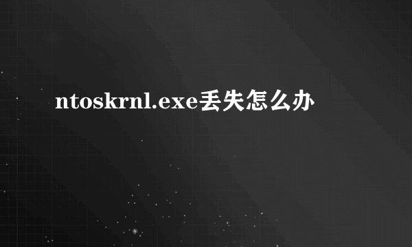 ntoskrnl.exe丢失怎么办