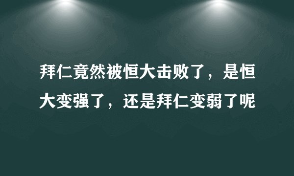 拜仁竟然被恒大击败了，是恒大变强了，还是拜仁变弱了呢
