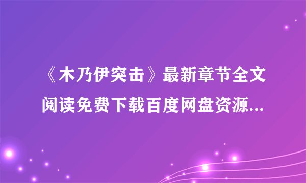 《木乃伊突击》最新章节全文阅读免费下载百度网盘资源，谁有？