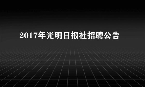 2017年光明日报社招聘公告