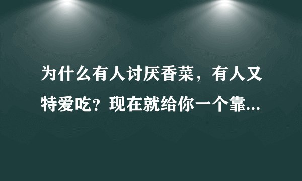 为什么有人讨厌香菜，有人又特爱吃？现在就给你一个靠谱的答案