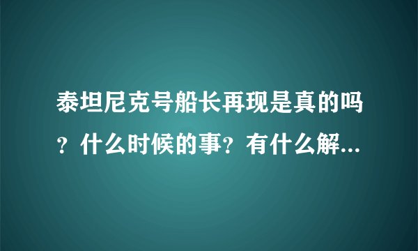 泰坦尼克号船长再现是真的吗？什么时候的事？有什么解释没？这怎么可能啊！