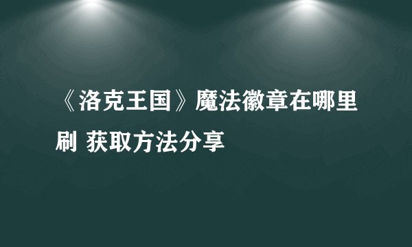 《洛克王国》魔法徽章在哪里刷 获取方法分享