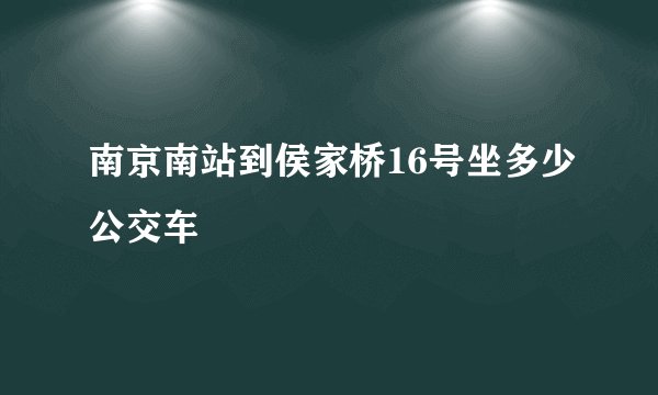 南京南站到侯家桥16号坐多少公交车