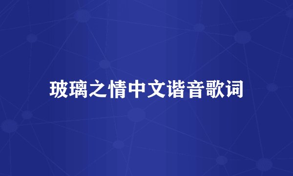 玻璃之情中文谐音歌词