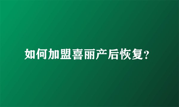 如何加盟喜丽产后恢复？