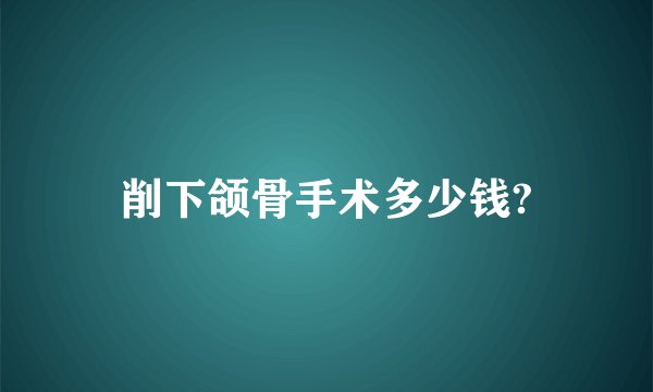 削下颌骨手术多少钱?