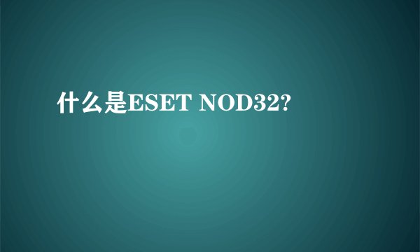 什么是ESET NOD32?