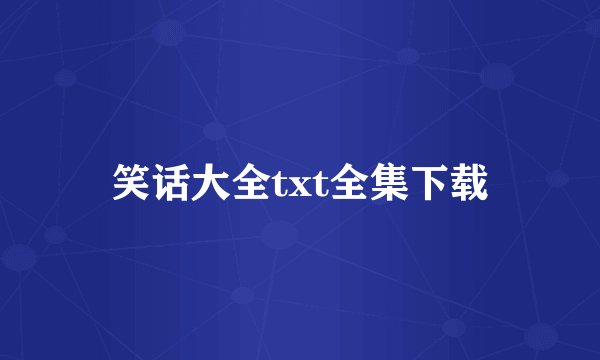 笑话大全txt全集下载