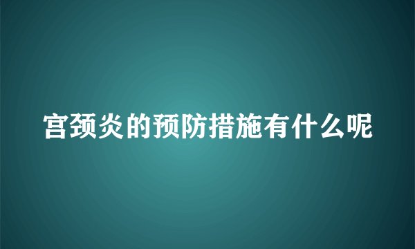 宫颈炎的预防措施有什么呢