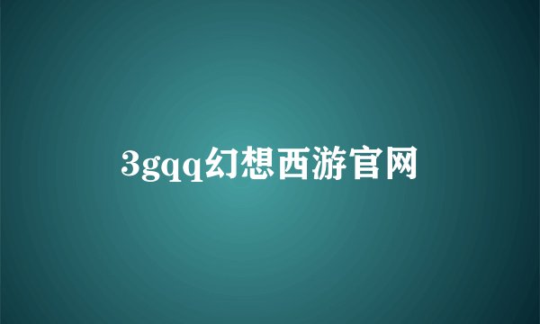 3gqq幻想西游官网