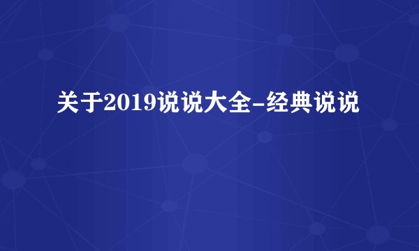 关于2019说说大全-经典说说