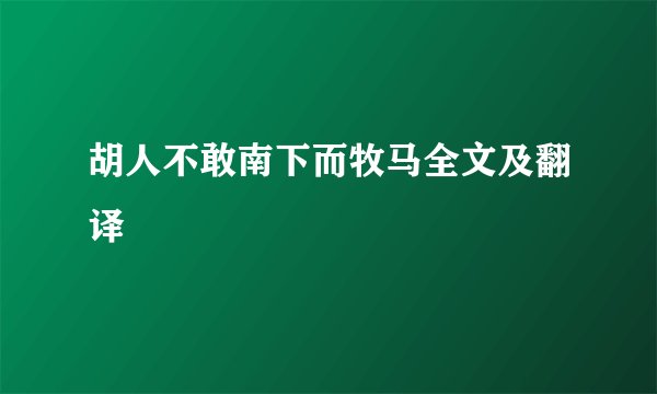 胡人不敢南下而牧马全文及翻译
