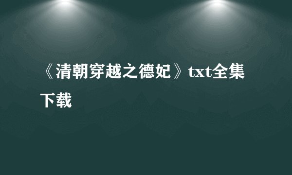 《清朝穿越之德妃》txt全集下载