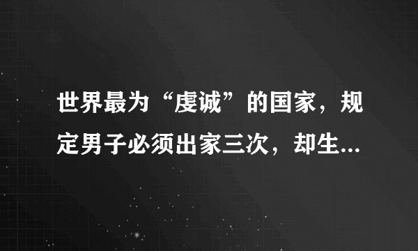 世界最为“虔诚”的国家，规定男子必须出家三次，却生活十分优越
