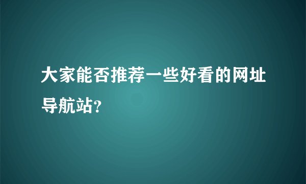 大家能否推荐一些好看的网址导航站？