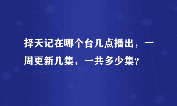 择天记在哪个台几点播出，一周更新几集，一共多少集？