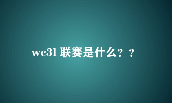 wc3l 联赛是什么？？