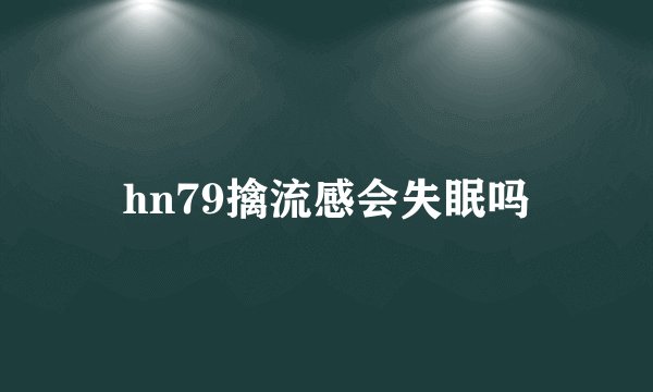 hn79擒流感会失眠吗