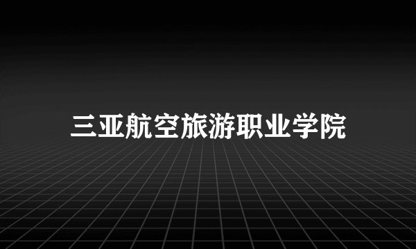 三亚航空旅游职业学院