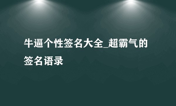 牛逼个性签名大全_超霸气的签名语录