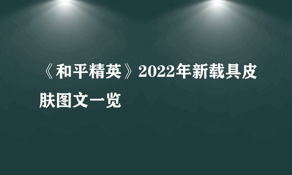 《和平精英》2022年新载具皮肤图文一览