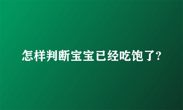 怎样判断宝宝已经吃饱了?