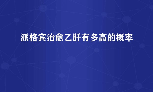 派格宾治愈乙肝有多高的概率