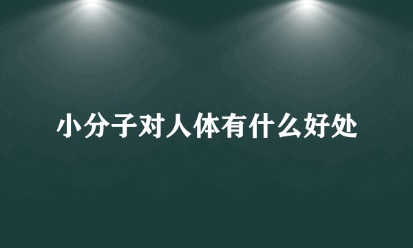 小分子对人体有什么好处