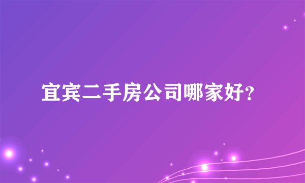 宜宾二手房公司哪家好？