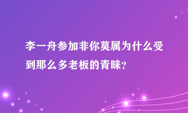 李一舟参加非你莫属为什么受到那么多老板的青睐？