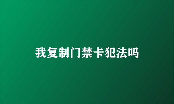 我复制门禁卡犯法吗