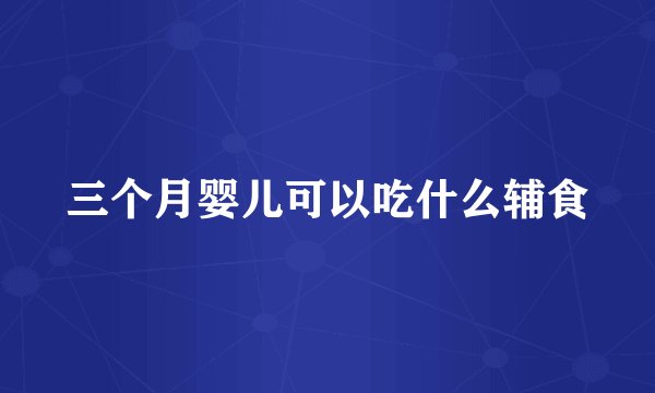 三个月婴儿可以吃什么辅食