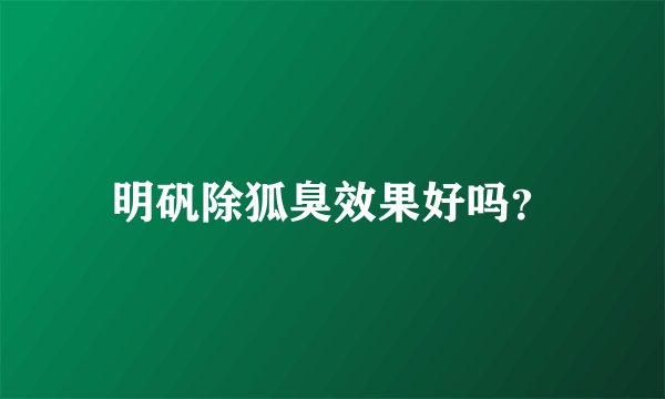 明矾除狐臭效果好吗？