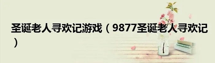 圣诞老人寻欢记游戏（9877圣诞老人寻欢记）