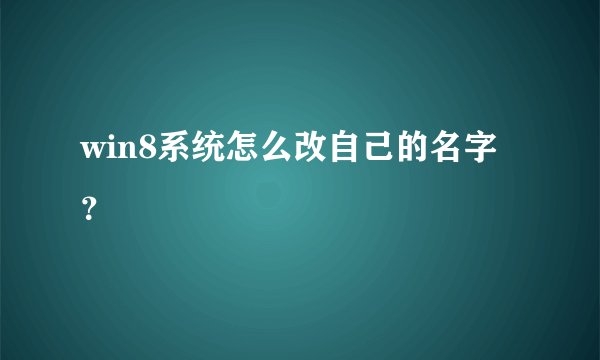 win8系统怎么改自己的名字？
