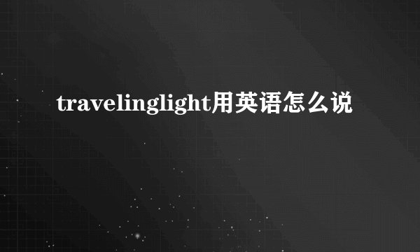 travelinglight用英语怎么说