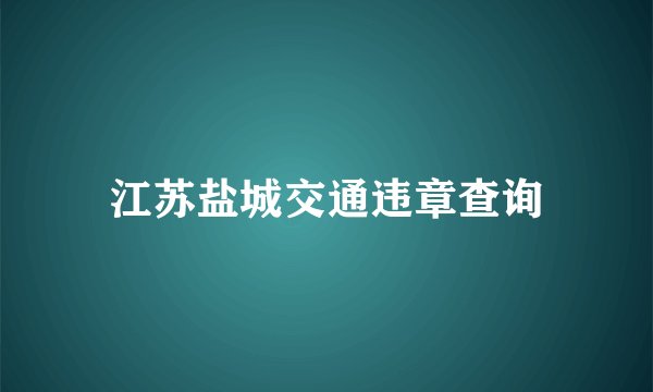 江苏盐城交通违章查询