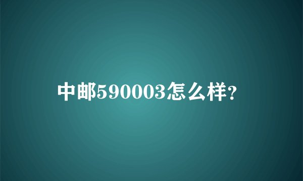 中邮590003怎么样？