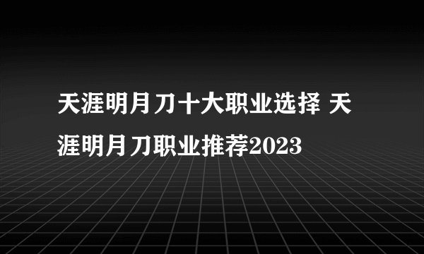 天涯明月刀十大职业选择 天涯明月刀职业推荐2023