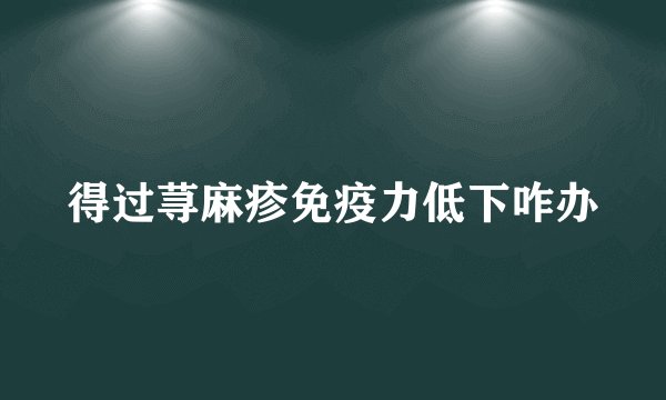 得过荨麻疹免疫力低下咋办