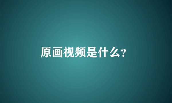 原画视频是什么？