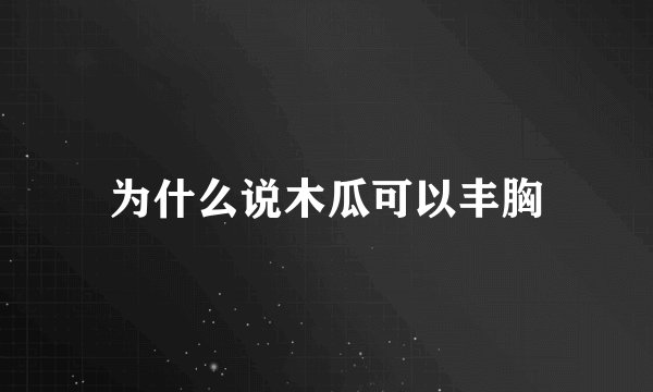 为什么说木瓜可以丰胸