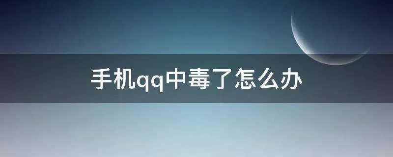 手机qq中毒了怎么办
