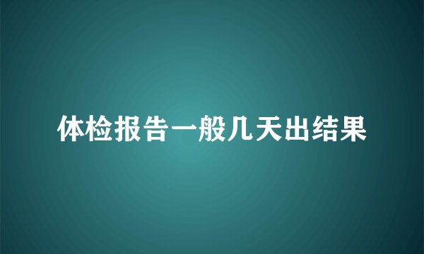 体检报告一般几天出结果