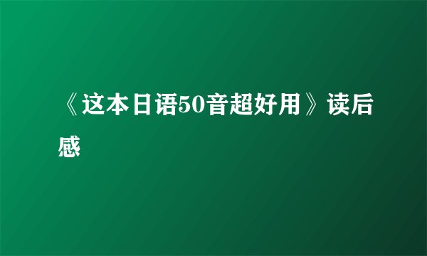 《这本日语50音超好用》读后感