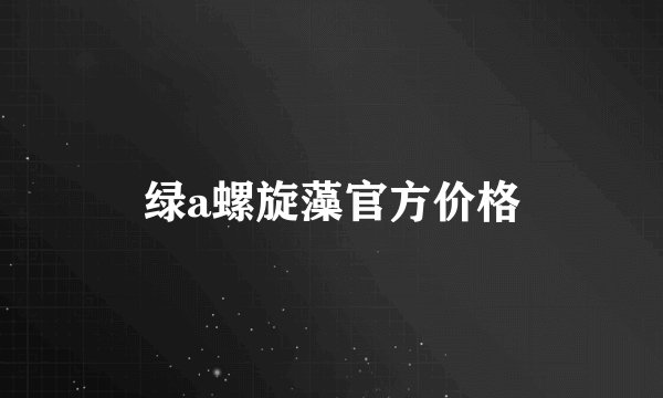 绿a螺旋藻官方价格