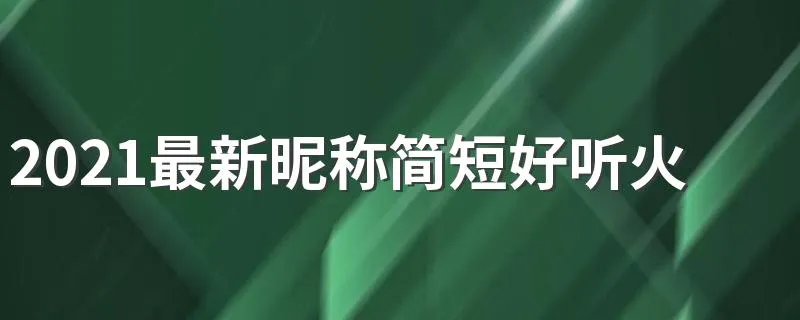 2021最新昵称简短好听火爆 有风度有品味的三字网名